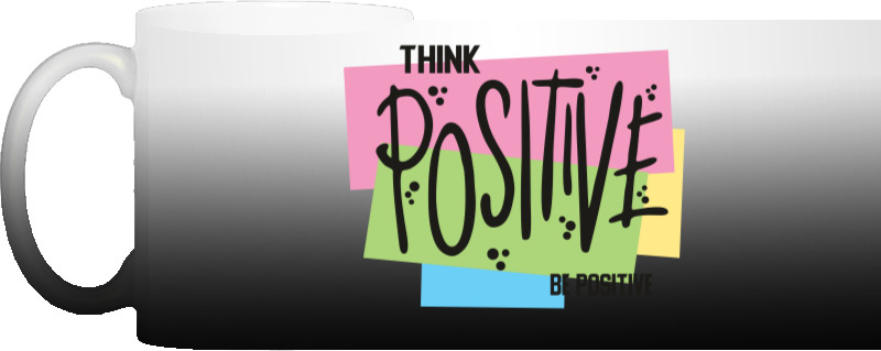 THINK POSITIVE BE POSITIVE