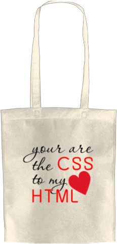 You are the CSS to my HTML