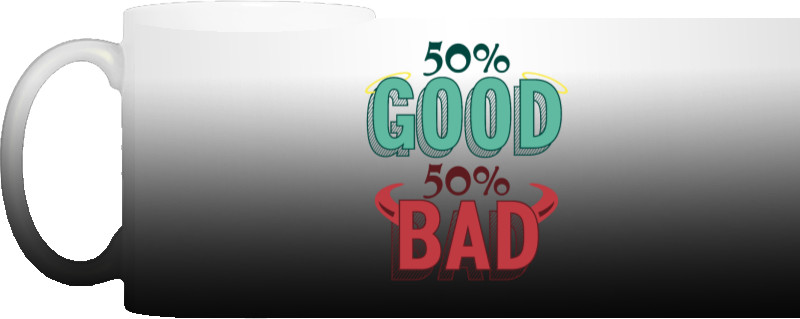 50% GOOD 50% BAD